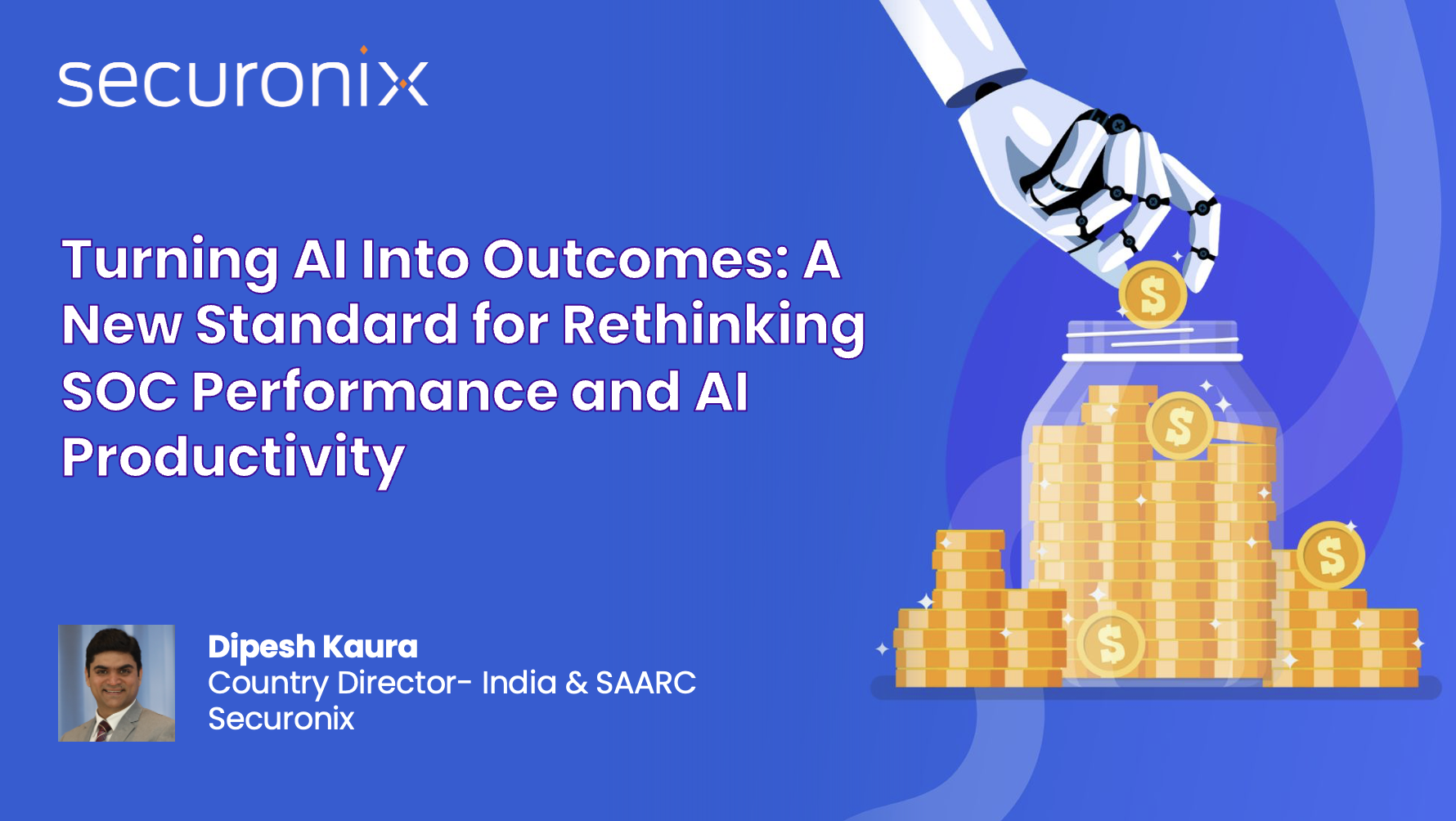 Turning AI Into Outcomes: A New Standard for Rethinking SOC Performance and AI Productivity By: Dipesh Kaura, Country Director - India &amp; SAARC, Securonix