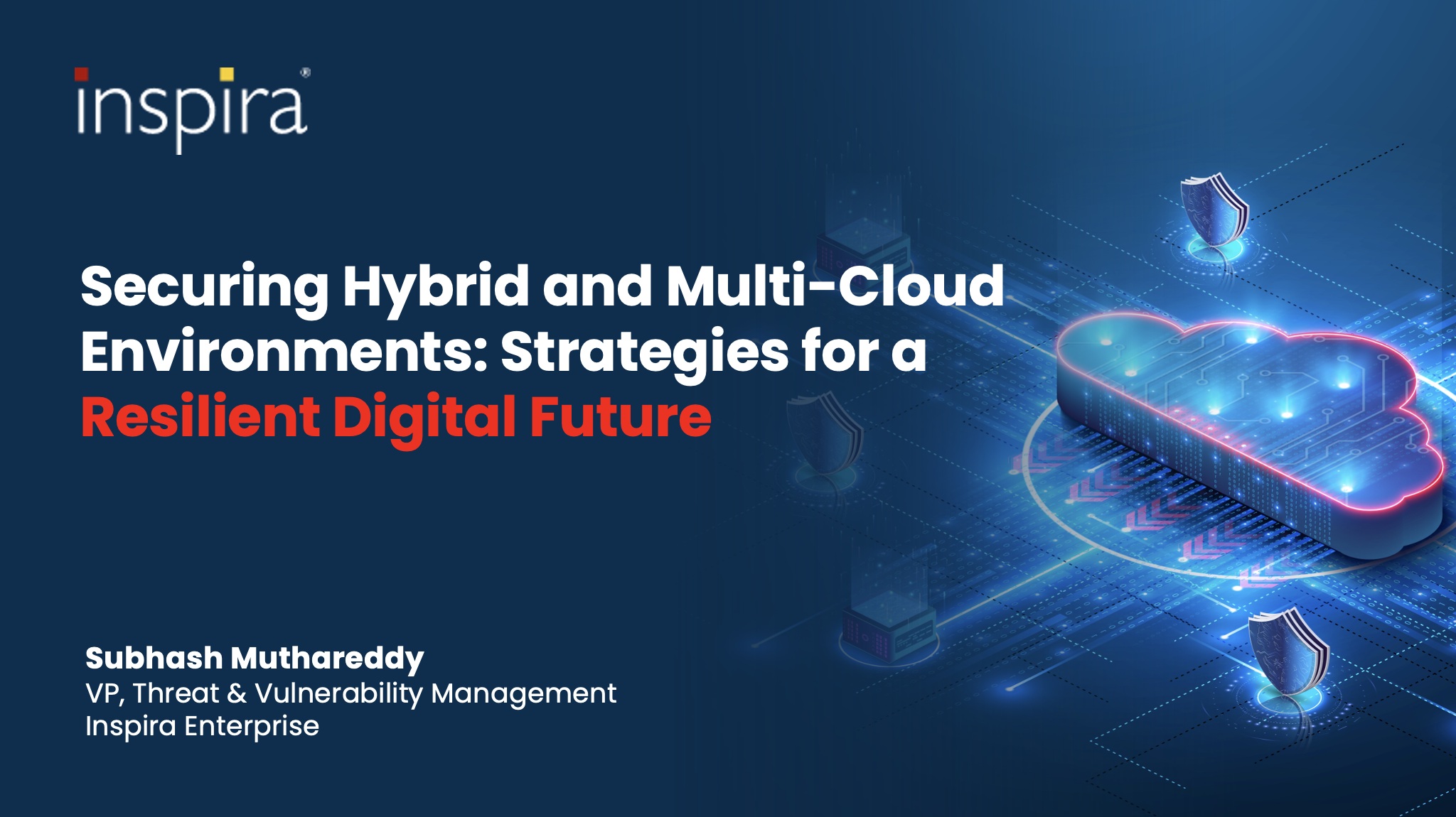 Securing Hybrid and Multi-Cloud Environments: Strategies for a Resilient Digital Future : Subhash Muthareddy ,  Vice President -Threat and Vulnerability Management (TVM), Inspira Enterprise