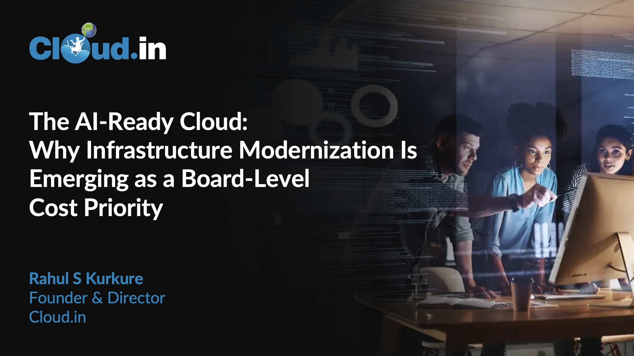 The AI-Ready Cloud: Why Infrastructure Modernization Is Emerging  as a Board-Level Cost Priority : Rahul S. Kurkure, Founder &amp; Director, Cloud.in