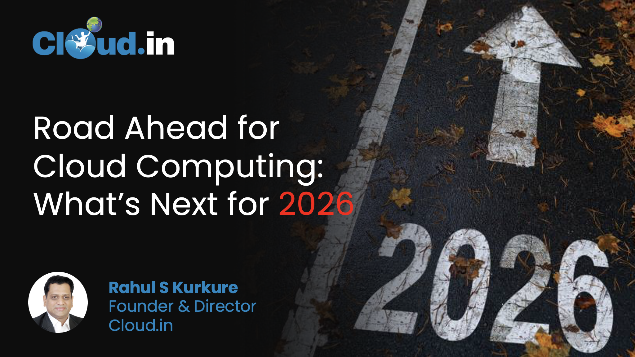 Road Ahead for Cloud Computing: What’s Next for 2026 - Rahul S. Kurkure, Founder &amp; Director, Cloud.in