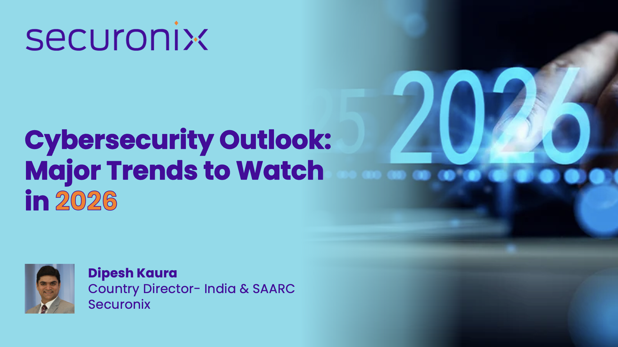 Cybersecurity Outlook: Major Trends to Watch in 2026 By: Dipesh Kaura, Country Director- India &amp; SAARC, Securonix