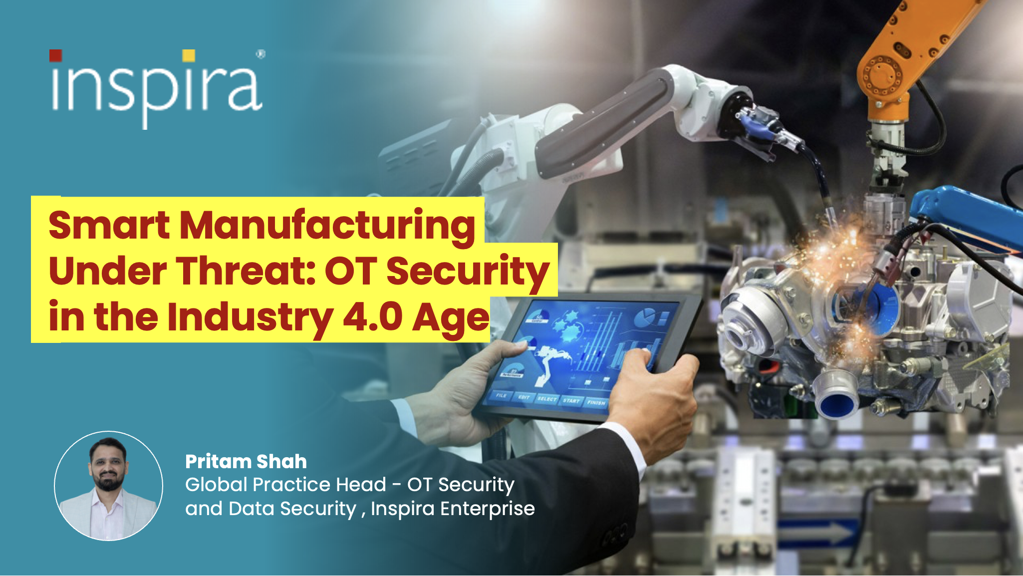 Smart Manufacturing Under Threat: OT Security in the Industry 4.0 Age By: Pritam Shah, Global Practice Head - OT Security and Data Security, Inspira Enterprise